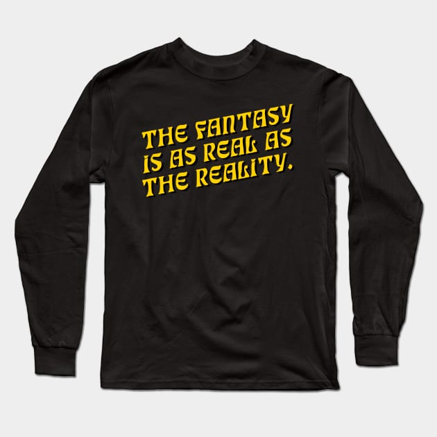 The Fantasy is as Real as The Reality Long Sleeve T-Shirt by Comedy and Poetry